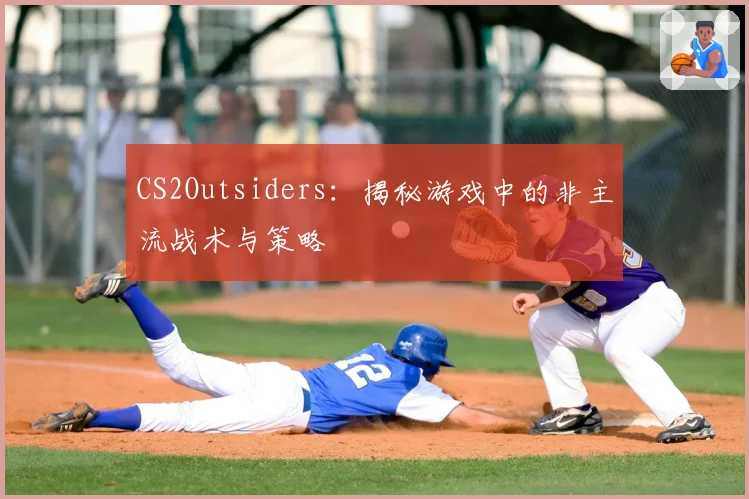 CS2Outsiders：揭秘游戏中的非主流战术与策略